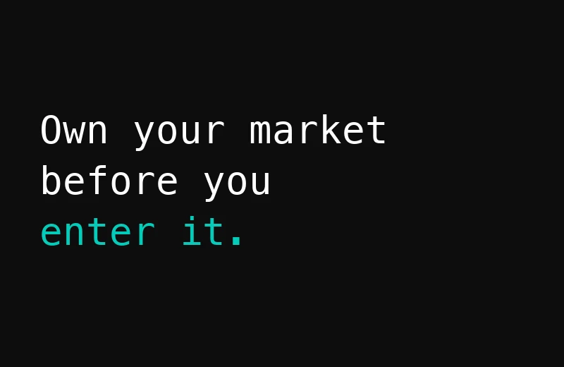 Own your market before you enter it